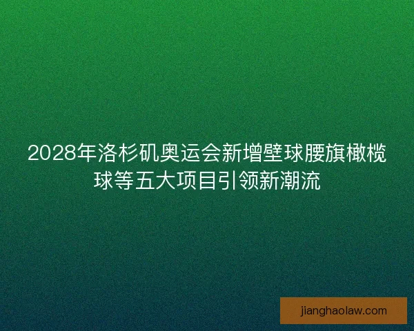 2028年洛杉矶奥运会新增壁球腰旗橄榄球等五大项目引领新潮流