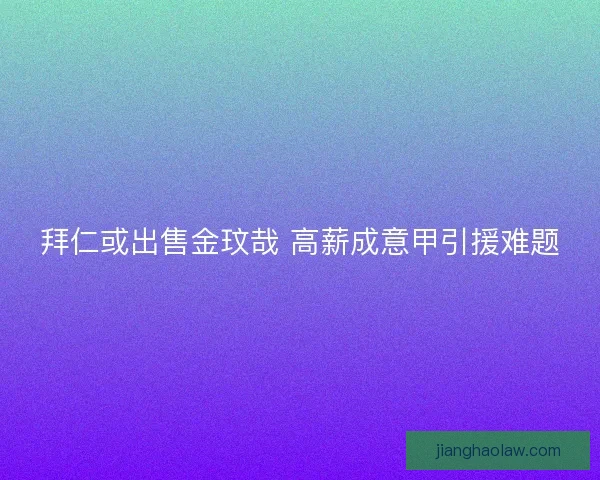 拜仁或出售金玟哉 高薪成意甲引援难题