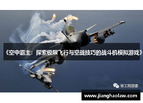 《空中霸主：探索极限飞行与空战技巧的战斗机模拟游戏》