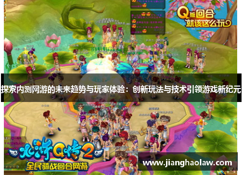 探索内测网游的未来趋势与玩家体验：创新玩法与技术引领游戏新纪元