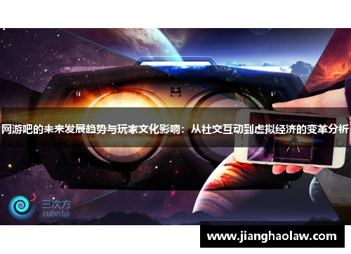 网游吧的未来发展趋势与玩家文化影响：从社交互动到虚拟经济的变革分析