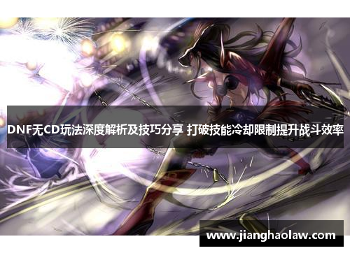 DNF无CD玩法深度解析及技巧分享 打破技能冷却限制提升战斗效率