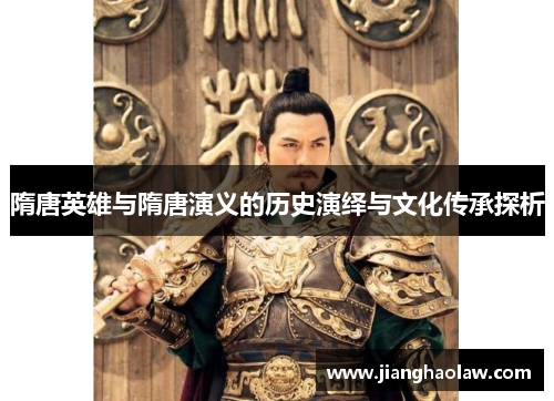 隋唐英雄与隋唐演义的历史演绎与文化传承探析