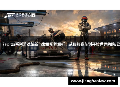 《Forza系列游戏革新与发展历程解析：从模拟赛车到开放世界的跨越》